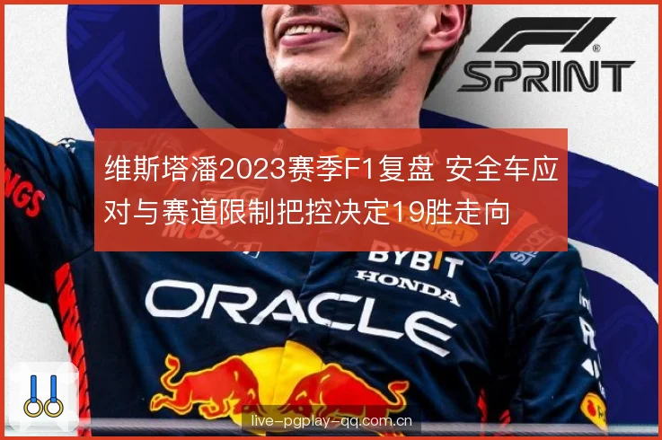 维斯塔潘2023赛季F1复盘 安全车应对与赛道限制把控决定19胜走向 维斯塔潘2023赛季F1复盘 安全车应对与赛道限制把控决定19胜走向
