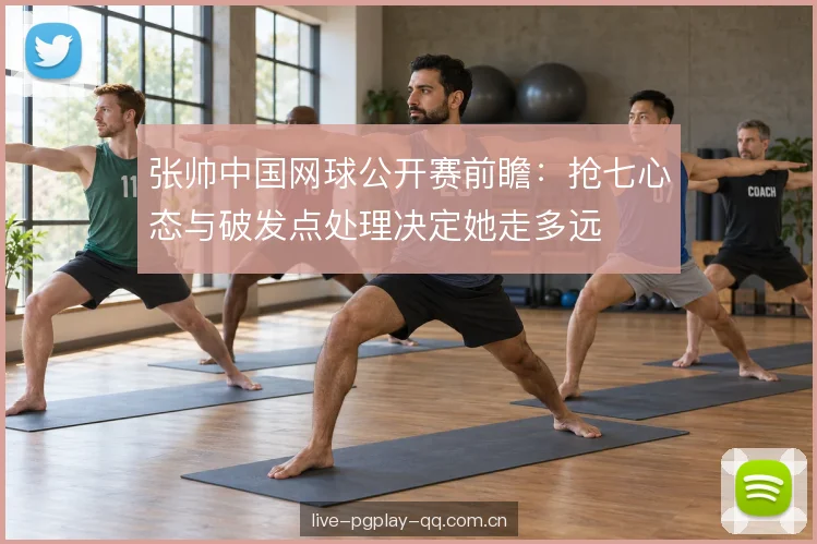 张帅中国网球公开赛前瞻：抢七心态与破发点处理决定她走多远