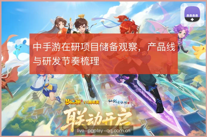 中手游在研项目储备观察，产品线与研发节奏梳理
