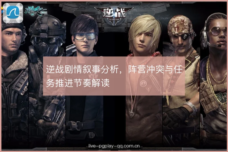 逆战剧情叙事分析，阵营冲突与任务推进节奏解读